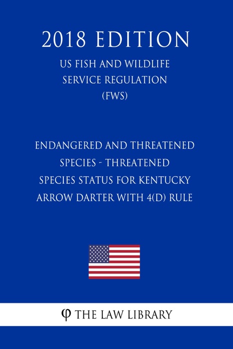 Endangered and Threatened Species - Threatened Species Status for Kentucky Arrow Darter with 4(d) Rule (US Fish and Wildlife Service Regulation) (FWS) (2018 Edition)
