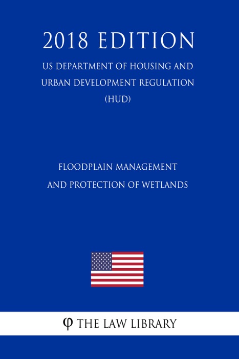 Floodplain Management and Protection of Wetlands (US Department of Housing and Urban Development Regulation) (HUD) (2018 Edition)