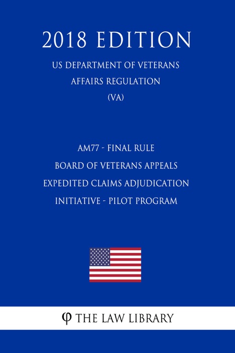 AM77 - Final Rule - Board of Veterans Appeals - Expedited Claims Adjudication Initiative - Pilot Program (US Department of Veterans Affairs Regulation) (VA) (2018 Edition)