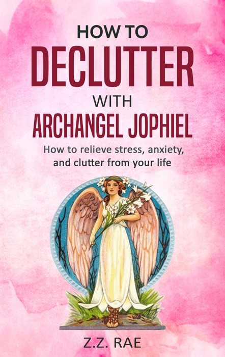 How to Declutter with Archangel Jophiel:  How to relieve stress, anxiety, and clutter from your life