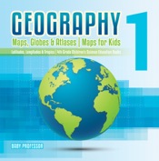Geography 1 - Maps, Globes & Atlases Maps for Kids - Latitudes, Longitudes & Tropics 4th Grade Children's Science Education books