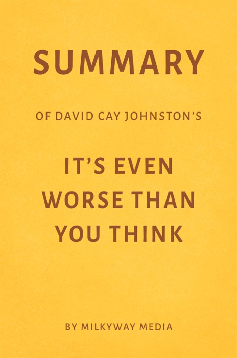 Summary of David Cay Johnston’s It’s Even Worse Than You Think by Milkyway Media