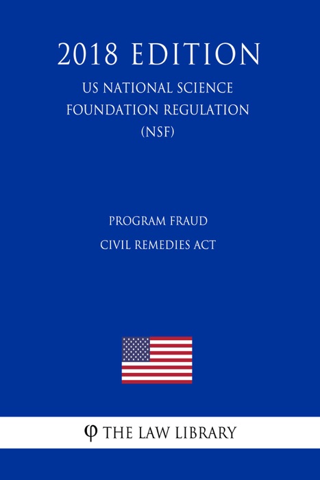 Program Fraud Civil Remedies Act (US National Science Foundation Regulation) (NSF) (2018 Edition)