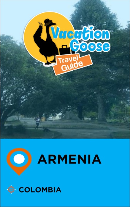 Vacation Goose Travel Guide Armenia Colombia