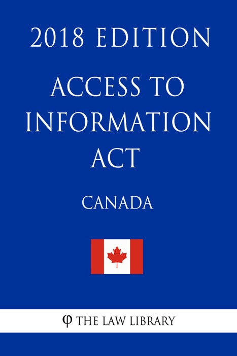 Access to Information Act (Canada) - 2018 Edition