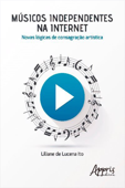 Músicos Independentes na Internet: Novas Lógicas de Consagração Artística - Liliane de Lucena Ito