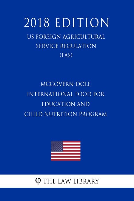 McGovern-Dole International Food for Education and Child Nutrition Program (US Foreign Agricultural Service Regulation) (FAS) (2018 Edition)