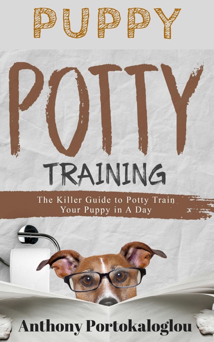 Puppy Potty Training: The Killer Guide to Potty Train Your Puppy in a Day