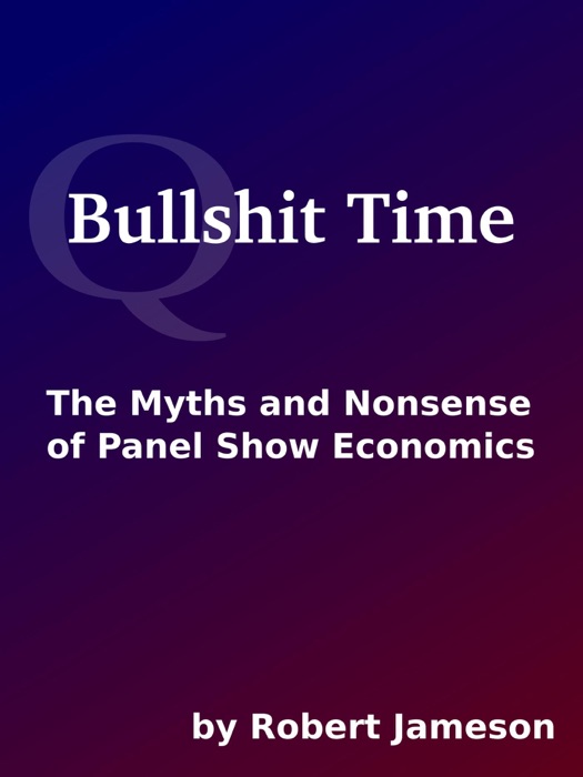 B******t Time: The Myths and Nonsense of Panel Show Economics