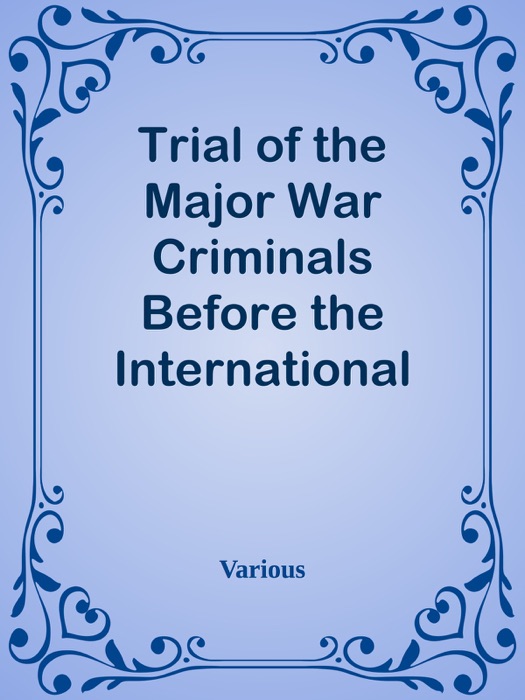 Trial of the Major War Criminals Before the International Military Tribunal, Vol. I / Nuremburg 14 November 1945-1 October 1946: Vol. I