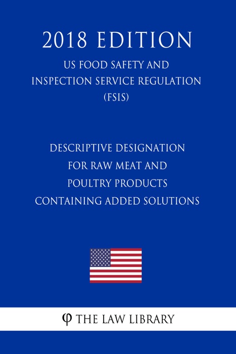 Descriptive Designation for Raw Meat and Poultry Products Containing Added Solutions (US Food Safety and Inspection Service Regulation) (FSIS) (2018 Edition)