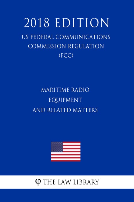 Maritime Radio Equipment and Related Matters (US Federal Communications Commission Regulation) (FCC) (2018 Edition)