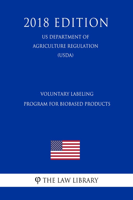 Voluntary Labeling Program for Biobased Products (US Department of Agriculture Regulation) (USDA) (2018 Edition)