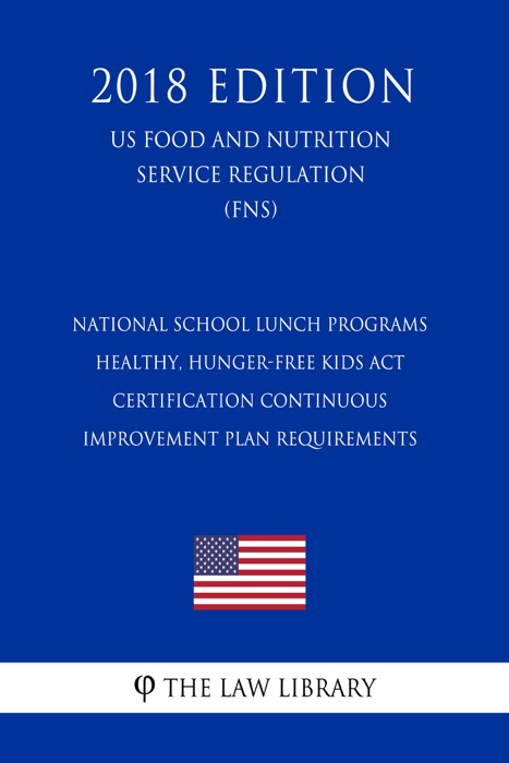 National School Lunch Programs - Healthy, Hunger-Free Kids Act - Certification Continuous Improvement Plan Requirements (US Food and Nutrition Service Regulation) (FNS) (2018 Edition)