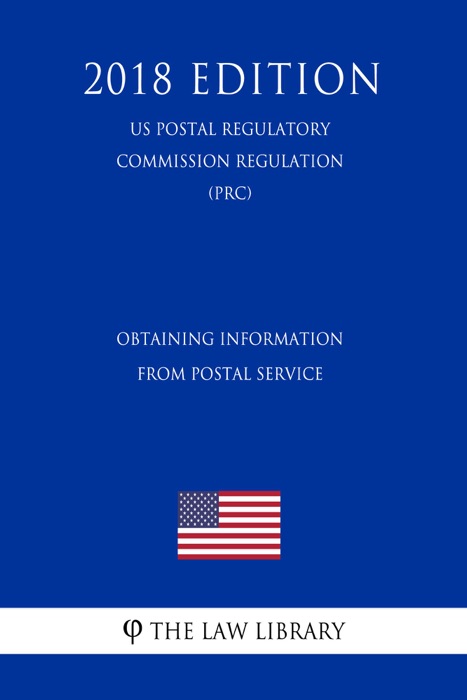 Obtaining Information from Postal Service (US Postal Regulatory Commission Regulation) (PRC) (2018 Edition)