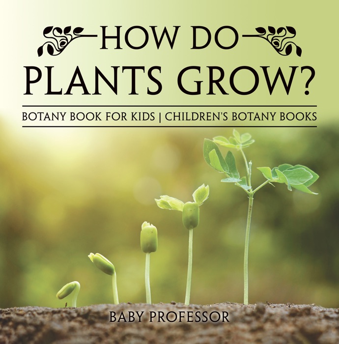 How Do Plants Grow? Botany Book for Kids  Children's Botany Books