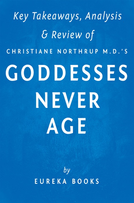 Goddesses Never Age by Christiane Northrup M.D.  Key Takeaways, Analysis & Review