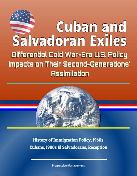 Cuban and Salvadoran Exiles: Differential Cold War-Era U.S. Policy Impacts on Their Second-Generations' Assimilation - History of Immigration Policy, 1960s Cubans, 1980s El Salvadorans, Reception