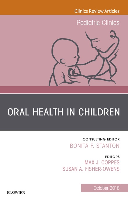 Oral Health in Children, An Issue of Pediatric Clinics of North America E-Book