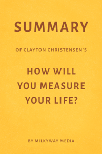  Summary of Clayton Christensen’s How Will You Measure Your Life? by Milkyway Media Descargar eBooks pdf [es]