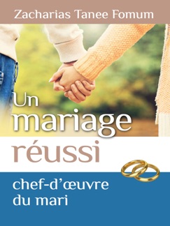 Un Mariage Réussi: Le Chef D’œuvre Du Mari - Zacharias Tanee Fomum