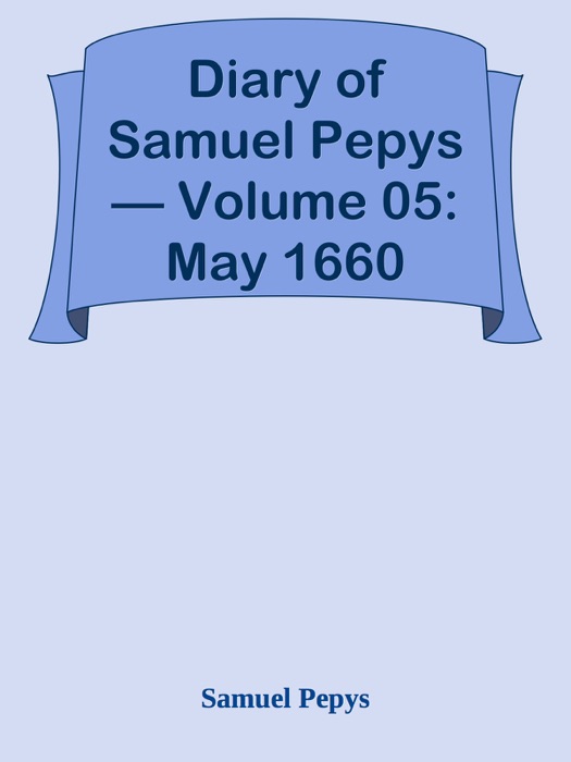 Diary of Samuel Pepys — Volume 05: May 1660