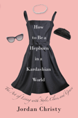 How to Be a Hepburn in a Kardashian World - Jordan Christy