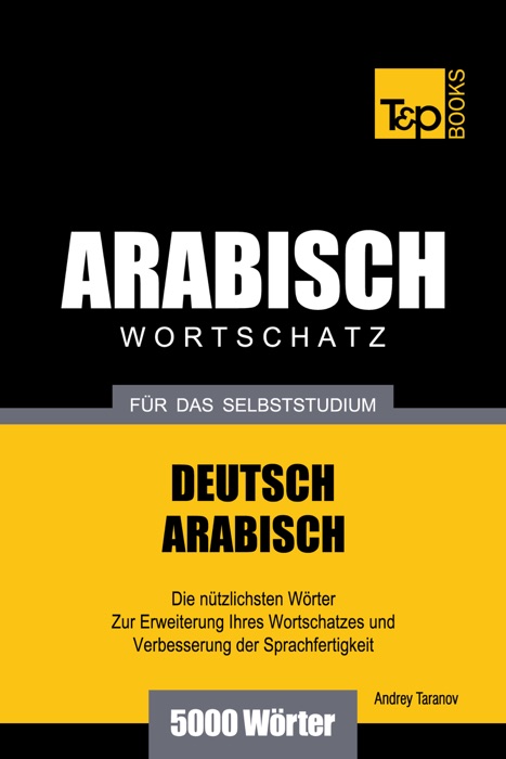 Wortschatz Deutsch-Arabisch für das Selbststudium: 5000 Wörter