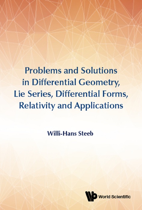 Problems and Solutions in Differential Geometry, Lie Series, Differential Forms, Relativity and Applications