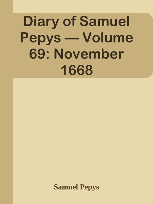 Diary of Samuel Pepys — Volume 69: November 1668