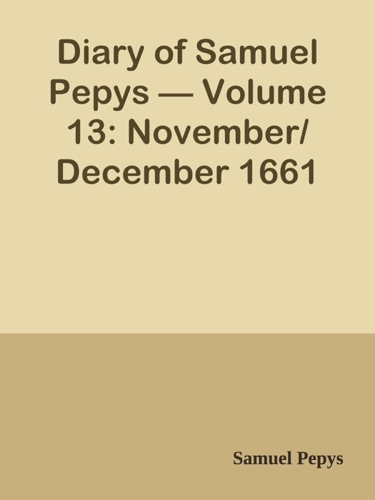 Diary of Samuel Pepys — Volume 13: November/December 1661