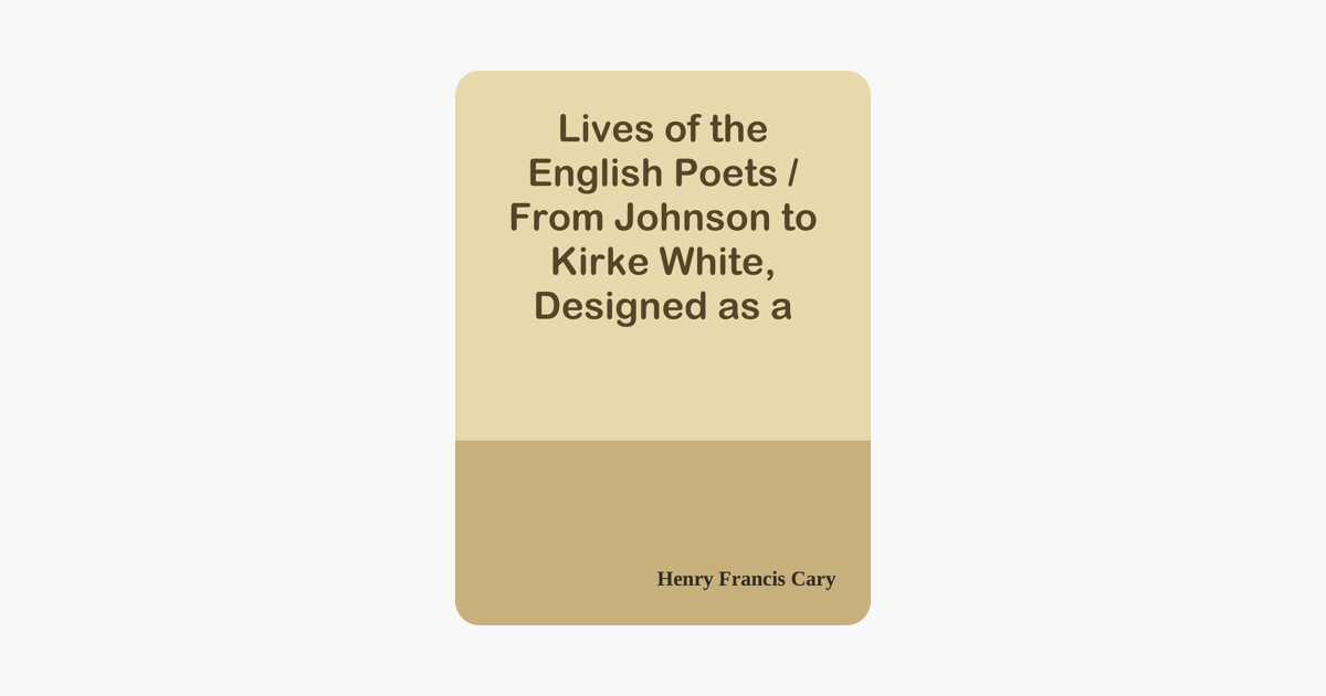 Lives of the English Poets From Johnson to Kirke White, Designed as a Continuation of Johnsons Lives