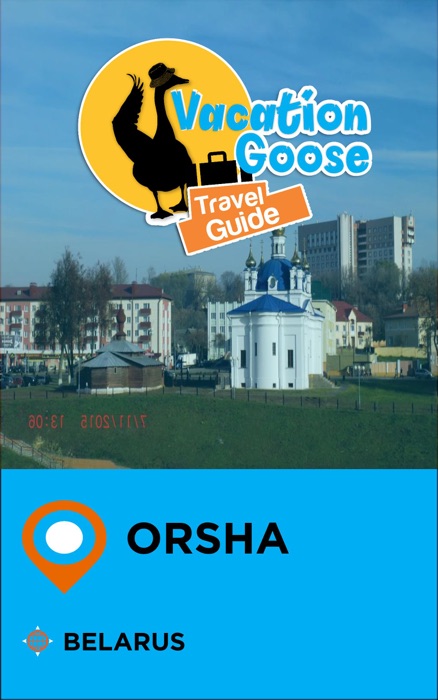 Vacation Goose Travel Guide Orsha Belarus