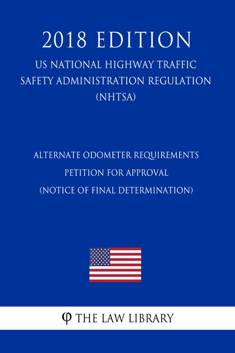 Alternate Odometer Requirements - Petition for Approval (Notice of final determination) (US National Highway Traffic Safety Administration Regulation) (NHTSA) (2018 Edition)