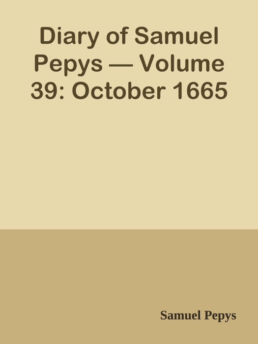 Diary of Samuel Pepys — Volume 39: October 1665