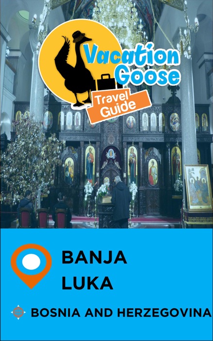 Vacation Goose Travel Guide Banja Luka Bosnia and Herzegovina