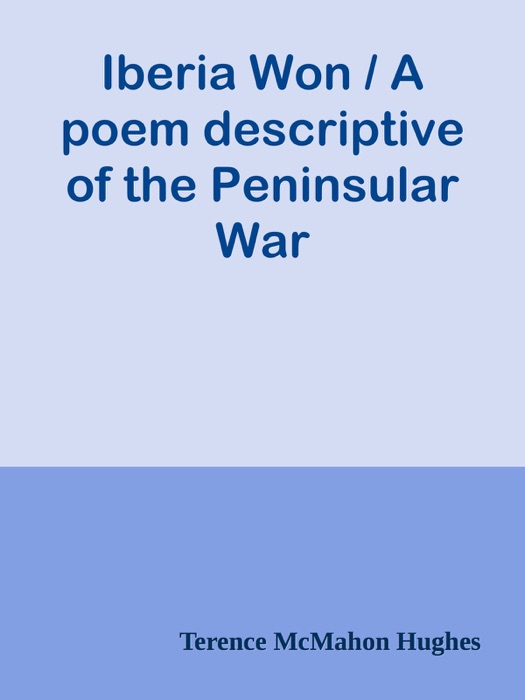 Iberia Won / A poem descriptive of the Peninsular War