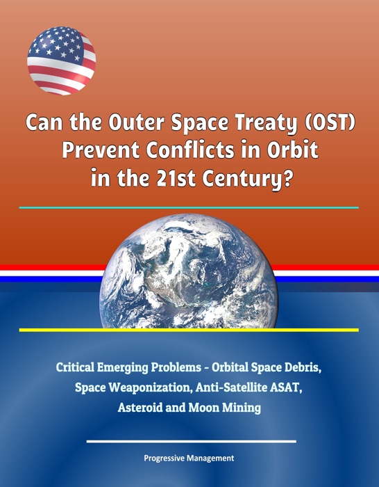 Can the Outer Space Treaty (OST) Prevent Conflicts in Orbit in the 21st Century? Critical Emerging Problems - Orbital Space Debris, Space Weaponization, Anti-Satellite ASAT, Asteroid and Moon Mining