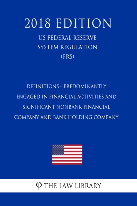 Definitions - Predominantly Engaged in Financial Activities and Significant Nonbank Financial Company and Bank Holding Company (US Federal Reserve System Regulation) (FRS) (2018 Edition)