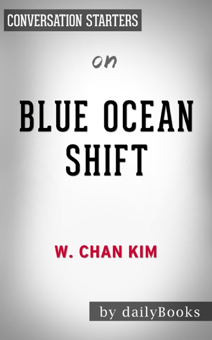 Blue Ocean Shift: Beyond Competing - Proven Steps to Inspire Confidence and Seize New Growth by W. Chan Kim:  Conversation Starters