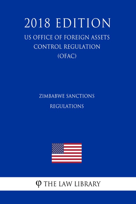 Zimbabwe Sanctions Regulations (US Office of Foreign Assets Control Regulation) (OFAC) (2018 Edition)