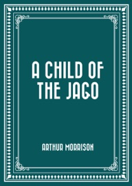 A Child of the Jago - Arthur Morrison by  Arthur Morrison PDF Download