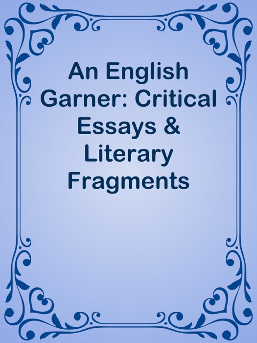 An English Garner: Critical Essays & Literary Fragments