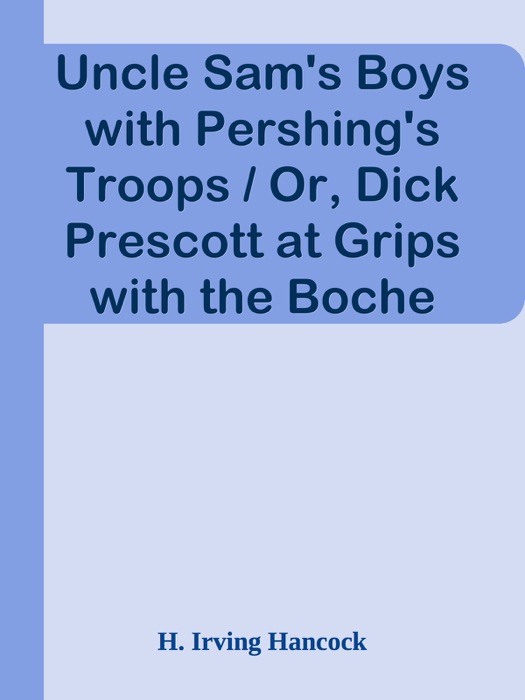 Uncle Sam's Boys with Pershing's Troops / Or, Dick Prescott at Grips with the Boche