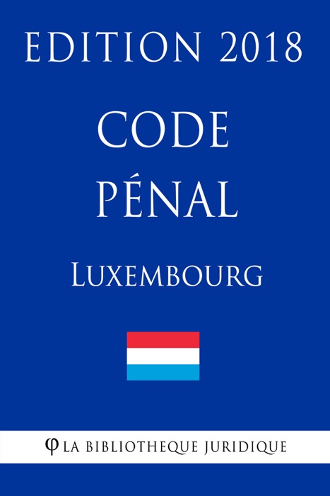 Code pénal du Luxembourg - Edition 2018