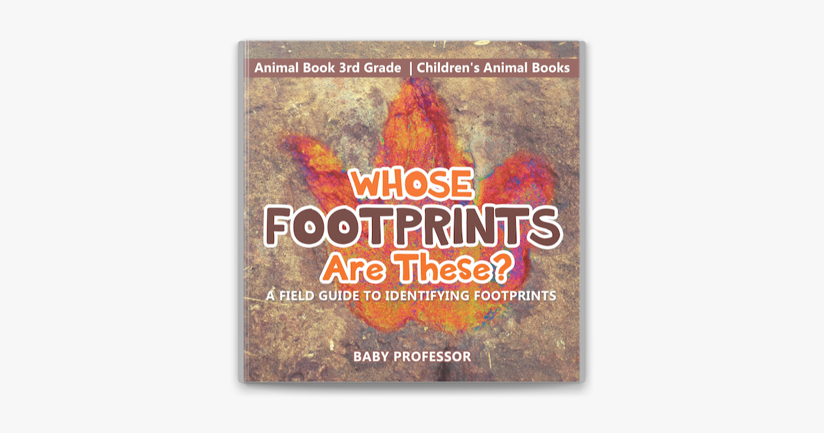 Whose Footprints Are These? A Field Guide to Identifying Footprints - Animal  Book 3rd Grade Children's Animal Books on Apple Books