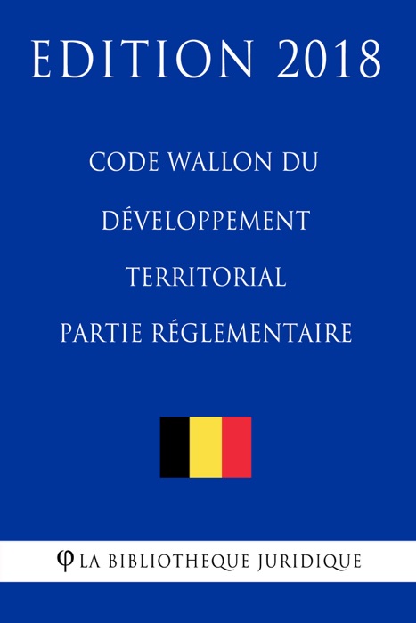 Code Wallon du Développement territorial - Partie réglementaire - Edition 2018