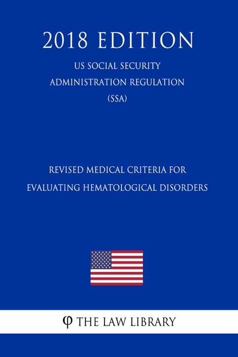 Revised Medical Criteria for Evaluating Hematological Disorders (US Social Security Administration Regulation) (SSA) (2018 Edition)