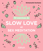 50 exercices de Slow love et sex meditation - Emmanuelle Duchesne