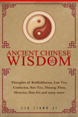 Ancient Chinese Wisdom: Thoughts of Bodhidharma, Lao Tzu , Confucius, Sun Tzu, Zhuang Zhou, Mencius, Han Fei and many more - Liu Liang Ji
